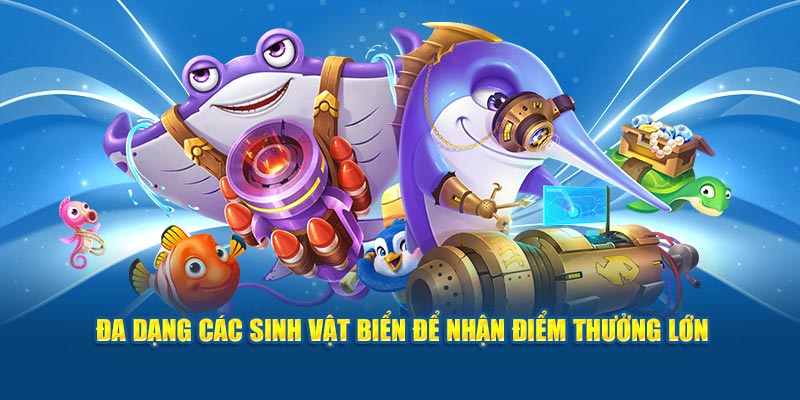 Đa dạng các sinh vật biển để nhận điểm thưởng lớn