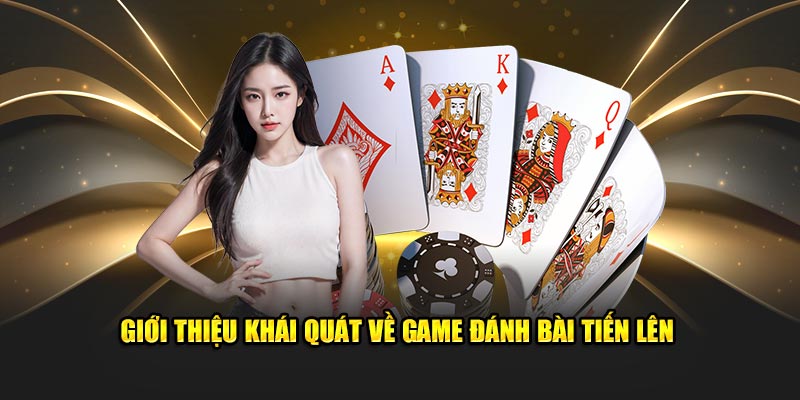 Giới thiệu khái quát về game đánh bài tiến lên