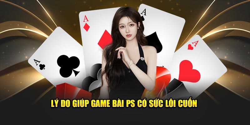 Lý do giúp game bài PS lôi cuốn người dùng