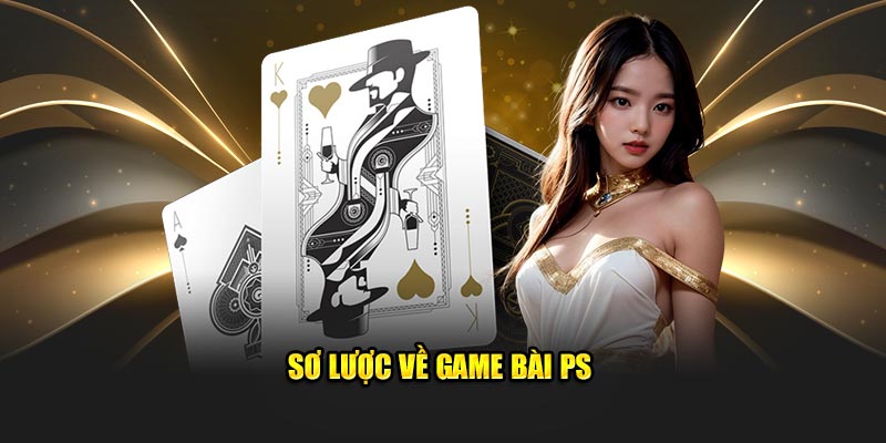 Sơ lược về game bài PS