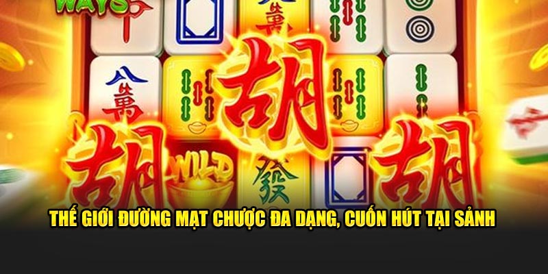 Thế giới đường mạt chược đa dạng, cuốn hút tại sảnh