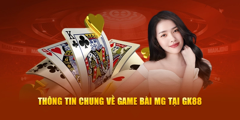 Thông tin chung về Game Bài MG tại GK88